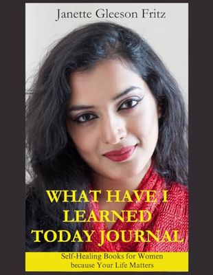 What Have I learned Today Journal: Self-Healing Books for Women because Your Life Matters