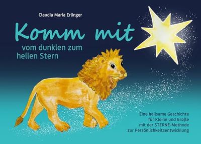 Komm mit vom dunklen zum hellen Stern: Eine heilsame Geschichte für Kleine und Große mit der STERNE-Methode