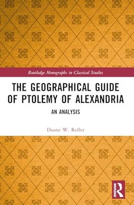 The Geographical Guide of Ptolemy of Alexandria: An Analysis (Routledge Monographs in Classical Studies)