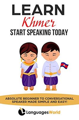 Learn Khmer: Start Speaking Today. Absolute Beginner to Conversational Speaker Made Simple and Easy!