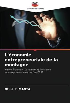 L'économie entrepreneuriale de la montagne: Alpine Evolution : La voie verte, innovante,et entrepreneuriale jusqu'en 2050