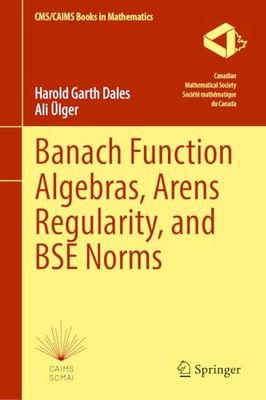Banach Function Algebras, Arens Regularity, and BSE Norms: 12 (CMS/CAIMS Books in Mathematics)