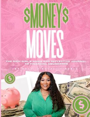 Money Moves: The Rich Girl's Guide and Reflective Journal to Financial Abundance