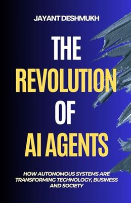 The Revolution of AI Agents: How Autonomous Systems are Transforming Technology, Business, and Society: Workflow automation, AGI, Gen AI, Machine Learning, No Code & low Code AI tools