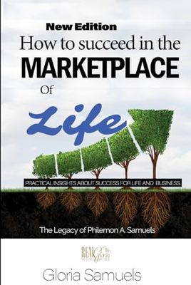 How to Succeed in the Marketplace of Life: Practical insights for success in the every-day-world as well as the business world