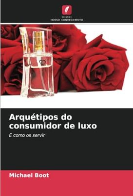 Arquétipos do consumidor de luxo: E como os servir