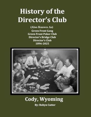 History of the Director's Club - Cody, Wyoming: Also Known As - Green Front Gang, Green Front Poker Club, Director's Bridge Club, Director's Clu, 1896-2025