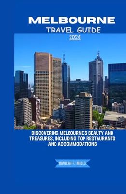 MELBOURNE TRAVEL GUIDE 2024: Discovering Melbourne's beauty and treasures, including top restaurants and accommodations