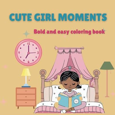 Cute Girls Moments: Coloring Book for Kids, Teens and Adults: Bold and easy, cute and simple cozy designs for a lovely coloring experience
