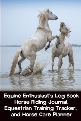 Equine Enthusiast's Log Book Horse Riding Journal, Equestrian Training Tracker, and Horse Care Planner: Log Your Horse Riding Adventures, Track Training, and Record Key Equine Details