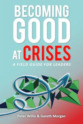 Becoming Good at Crises: A Field Guide for Leaders