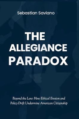 The Allegiance Paradox: Beyond the Law: How Ethical Erosion and Policy Drift Undermine American Citizenship: 1