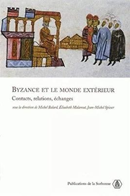 Byzance et le monde extérieur: Contacts, relations, échanges