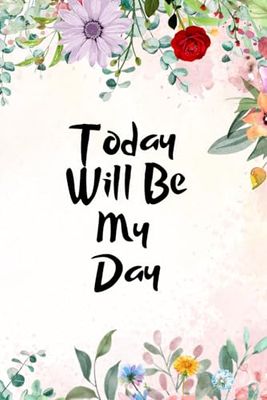 Today Will Be My Day: A Journal for Motivation, Daily Inspiration, and Positive Affirmations