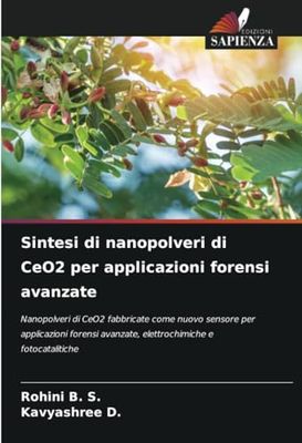 Sintesi di nanopolveri di CeO2 per applicazioni forensi avanzate: Nanopolveri di CeO2 fabbricate come nuovo sensore per applicazioni forensi avanzate, elettrochimiche e fotocatalitiche