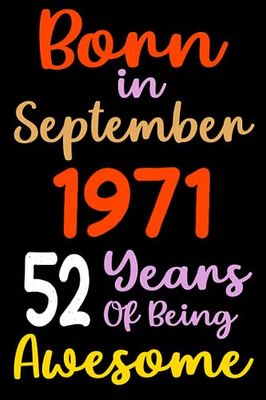 Born in September 1971 52 Years of being awesome: Funny Notebook for Women 52 Years old 52nd birthday gifts for Girls Born in 1971, Personalized ... Sister, Aunt, Mother Turning 52 Years Old
