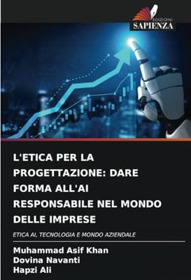 L'ETICA PER LA PROGETTAZIONE: DARE FORMA ALL'AI RESPONSABILE NEL MONDO DELLE IMPRESE: ETICA AI, TECNOLOGIA E MONDO AZIENDALE