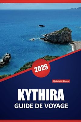 KYTHIRA GUIDE DE VOYAGE 2025: Conseils essentiels, itinéraires et informations locales pour explorer la culture insulaire authentique de la Grèce