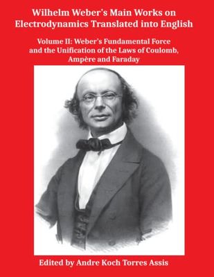Wilhelm Weber’s Main Works on Electrodynamics Translated into English.: Volume II: Weber’s Fundamental Force and the Unification of the Laws of Coulomb, Ampère and Faraday
