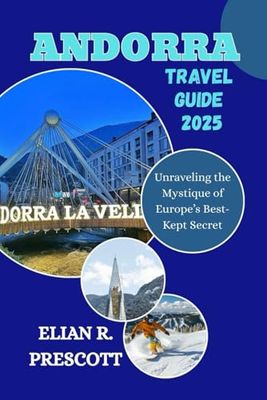 ANDORRA TRAVEL GUIDE 2025: Unraveling the Mystique of Europe’s Best-Kept Secret
