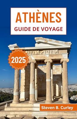 Athènes Guide de voyage 2025: Explorer les merveilles historiques de la Grèce, sa culture vibrante et ses traditions intemporelles dans le berceau de la civilisation occidentale