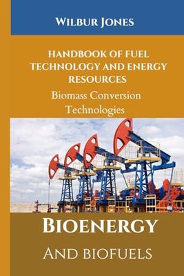 HANDBOOK OF FUEL TECHNOLOGY AND ENERGY RESOURCES: BIOMASS CONVERSION TECHNOLOGIES