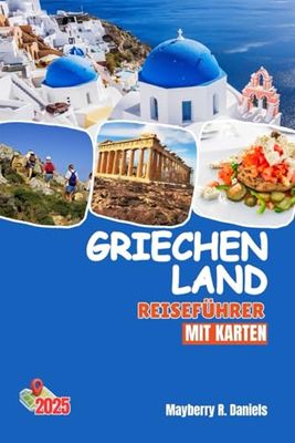 GRIECHENLAND REISEFÜHRER MIT KARTEN: Entdecken Sie Athen, Mykonos, Kreta und Santorini sowie andere griechische Inseln mit umfassenden Ortskenntnissen (Allein- und Familienurlaub 2025)
