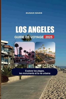 LOS ANGELES GUIDE DE VOYAGE 2025: Explorer les plages, les monuments et la vie urbaine