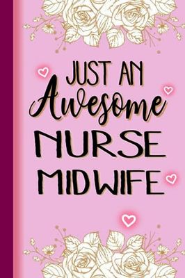 Just An Awesome NURSE MIDWIFE: NURSE MIDWIFE Gifts for Women... Lined Pink, Floral Notebook or Journal, NURSE MIDWIFE Journal Gift, 6*9, 100 pages, Notebook for NURSE MIDWIFE