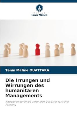 Die Irrungen und Wirrungen des humanitären Managements: Navigieren durch die unruhigen Gewässer toxischer Führung