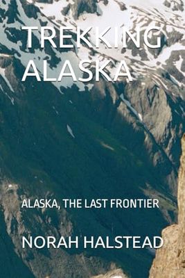 TREKKING ALASKA: ALASKA, THE LAST FRONTIER