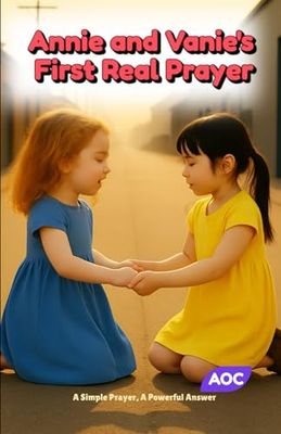 Annie and Vanie's First Real Prayer: A Simple Prayer, A Powerful Answer