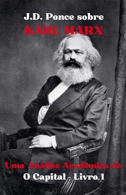 J.D. Ponce sobre Karl Marx: Uma Análise Acadêmica de O Capital - Livro 1 (1)