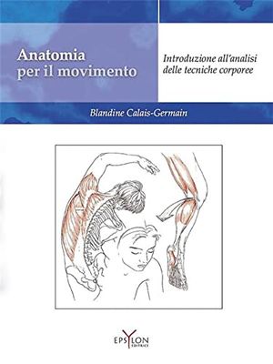 Anatomia per il movimento. Nuova ediz. Con QR code. Introduzione all'analisi delle tecniche corporee (Vol. 1)