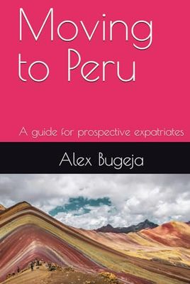 Moving to Peru: A guide for prospective expatriates (Guides for Prospective Expatriates)