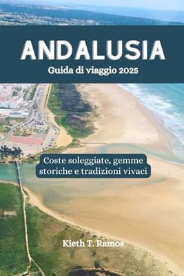 Andalusia Guida di viaggio 2025: Coste soleggiate, gemme storiche e tradizioni vivaci