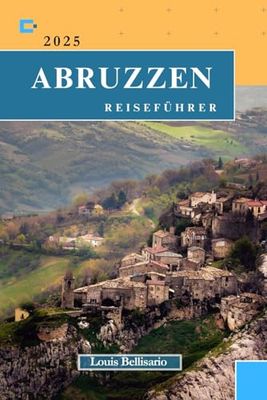 ABRUZZEN REISEFÜHRER: Alles, was Sie wissen müssen, bevor Sie losfahren „Ihr ultimativer Reisebegleiter“