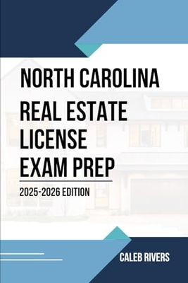 NORTH CALORINA REAL ESTATE LICENSE EXAM PREP: PREPARE, PRACTICE, AND PASS: THE COMPLETE NORTH CAROLINA REAL ESTATE EXAM STUDY GUIDE WITH TEST TIPS AND PRACTICE QUESTIONS