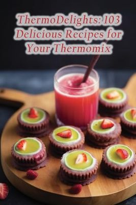 ThermoDelights: 103 Delicious Recipes for Your Thermomix