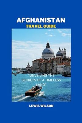 Afghanistan travel guide: "UNVEILING THE SECRETS OF A TIMELESS LAND"