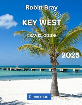 Key West TRAVEL GUIDE 2025: Tropical Vibes & Island Life – Best Things to Do, Beaches, Restaurants, Hotels & Duval Street Hidden Gems