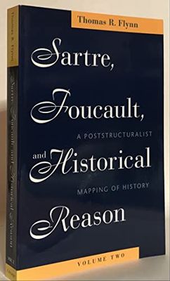 Sartre, Foucault, and Historical Reason, Volume Two: A Poststructuralist Mapping of History