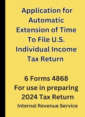 Application for Automatic Extension of Time To File U.S. Individual Income Tax Return: 6 Forms 4868 For use in preparing 2024 Tax Return