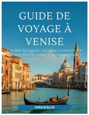 GUIDE DE VOYAGE À VENISE: ‘Au-delà des canaux : un voyage à travers la ville flottante d'art, de culture et de charme d'Italie’’