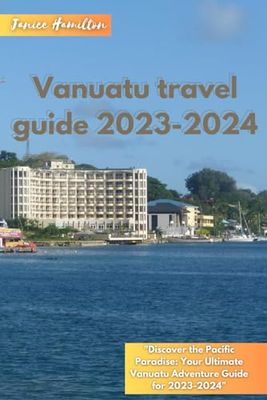 Vanuatu Travel Guide 2023-2024: "Discover the Pacific Paradise: Your Ultimate Vanuatu Adventure Guide for 2023-2024"