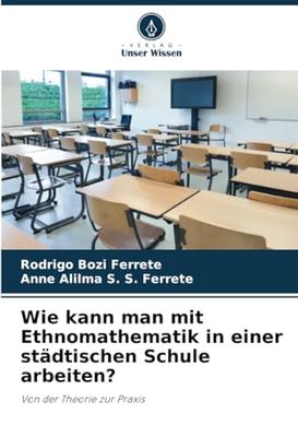 Wie kann man mit Ethnomathematik in einer städtischen Schule arbeiten?: Von der Theorie zur Praxis
