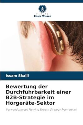 Bewertung der Durchführbarkeit einer B2B-Strategie im Hörgeräte-Sektor: Verwendung des Flowing Stream Strategy Framework