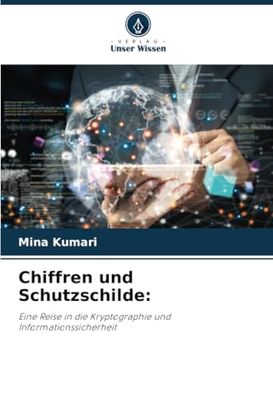 Chiffren und Schutzschilde:: Eine Reise in die Kryptographie und Informationssicherheit
