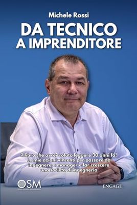 DA TECNICO A IMPRENDITORE: il libro che avrei voluto leggere 30 anni fa! Le mie azioni vincenti per passare da ingegnere a manager e far crescere una società di ingegneria