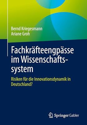 Fachkräfteengpässe im Wissenschaftssystem: Risiken für die Innovationsdynamik in Deutschland?: Risiken Für Die Innovationsdynamik in Deutschland?